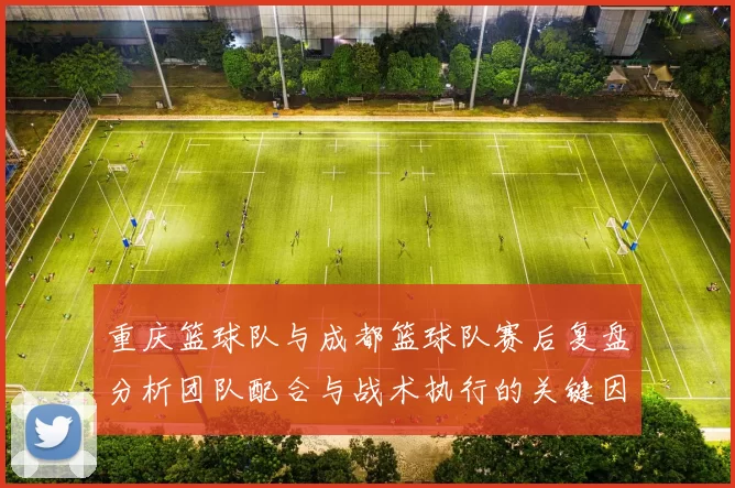 重庆篮球队与成都篮球队赛后复盘分析团队配合与战术执行的关键因素