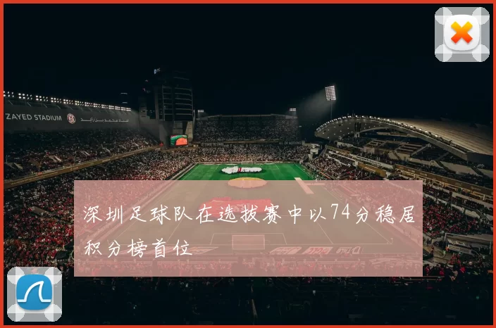 深圳足球队在选拔赛中以74分稳居积分榜首位