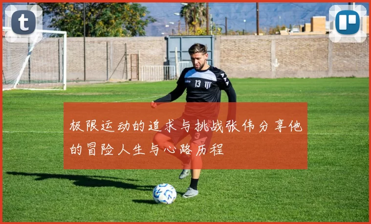 极限运动的追求与挑战张伟分享他的冒险人生与心路历程
