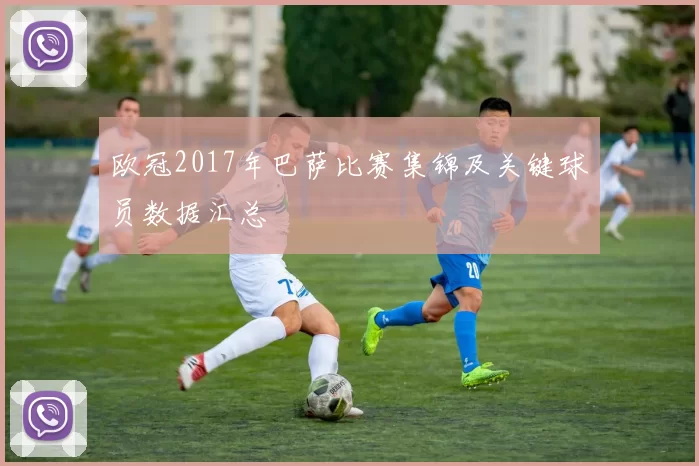 欧冠2017年巴萨比赛集锦及关键球员数据汇总